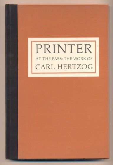 Item #39675 Printer at the Pass: The Work of Carl Hertzog. Carl Hertzog, Al Lowman.