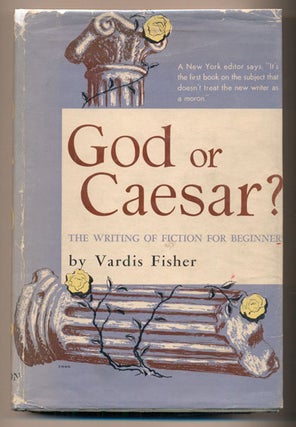Item #39760 God or Caesar? The Writing of Fiction for Beginners. Vardis Fisher