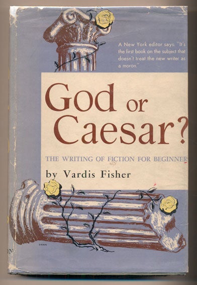 Item #39760 God or Caesar? The Writing of Fiction for Beginners. Vardis Fisher.