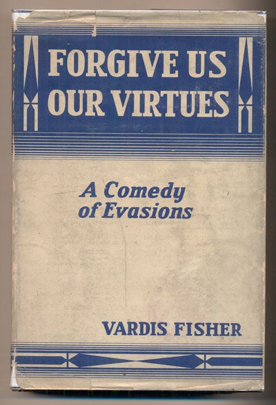 Item #39761 Forgive Us Our Virtues: A Comedy of Evasions. Vardis Fisher.