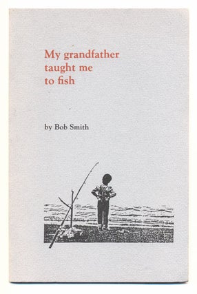 Item #39765 My Grandfather Taught Me To Fish. Bob Smith