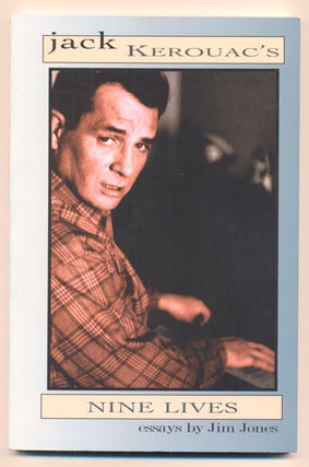 Item #39837 Jack Kerouac's Nine Lives: Three Essays By Jim Jones. Jim Jones