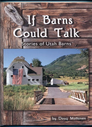 Item #39943 If Barns Could Talk: Stories of Utah Barns. Doug Mottonen