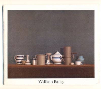 Item #40036 William Bailey: Recent Paintings. January 6 - February 10, 1979. William Bailey, Mark Strand.