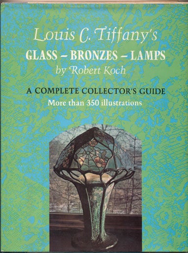Item #40181 Louis C. Tiffany's Glass, Bronzes, Lamps: A Complete Collector's Guide. Robert Koch.