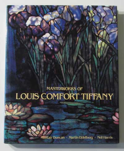 Item #40185 Masterworks of Louis Comfort Tiffany. Louis Comfort Tiffany, Martin Eidelberg Alastair Duncan, Neil Harris.
