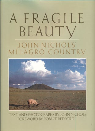Item #40474 A Fragile Beauty: John Nichols' Milagro Country. John Nichols, Robert Redford