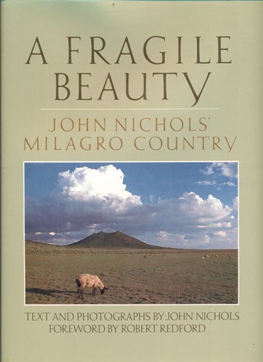 Item #40474 A Fragile Beauty: John Nichols' Milagro Country. John Nichols, Robert Redford.