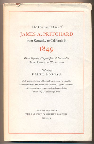 Item #40497 The Overland Diary of James A. Pritchard from Kentucky to California in 1849- With a biography of Captain James A. Pritchard. James A. Pritchard, Dale L. Morgan.