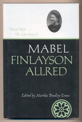 Item #40499 Plural Wife: The Life Story of Mabel Finlayson Allred. Martha Bradley-Evans
