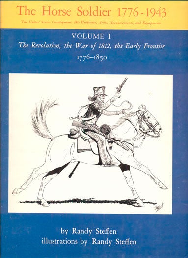 Item #40564 The Horse Soldier 1776-1943. The United States Cavalryman: His Uniforms, Arms, Accoutrements, and Equipments (3 volumes of 4). Randy Steffen, Author and.