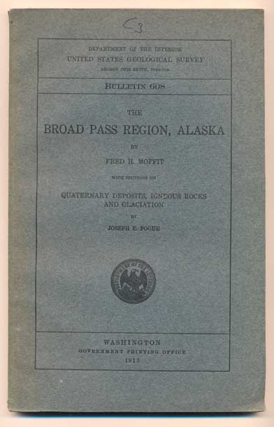 Item #40798 The Broad Pass Region, Alaska. With Sections on Quaternary Deposits, Igneous Rocks and Glaciation (Department of the Interior United States Geological Survey Bulletin 608). Fred H. Moffit, Joseph E. Pogue.