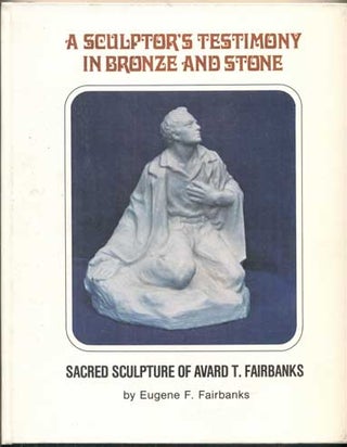 Item #40957 A Sculptor's Testimony in Bronze and Stone: The Sacred Sculpture of Avard T....