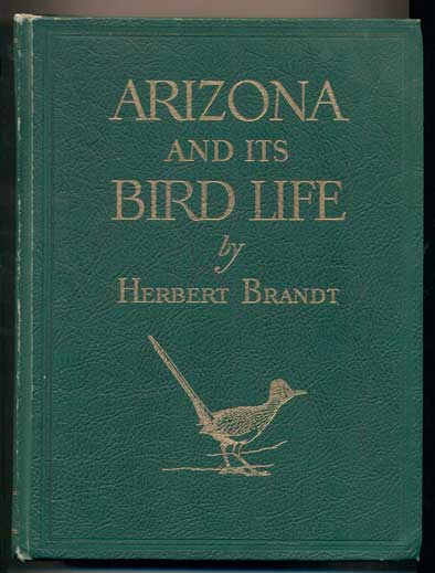 Item #41023 Arizona and Its Bird Life: A Naturalist's Adventures with the Nesting Birds on the Deserts, Grasslands, Foothills, and Mountains of Southeastern Arizona. Herbert Brandt.