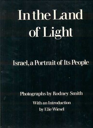 Item #41077 In the Land of Light: Israel, a Portrait of Its People. Rodney Smith, Elie Wiesel
