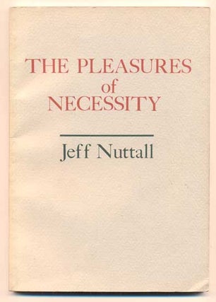 Item #41144 The Pleasures of Necessity. Jeff Nuttall