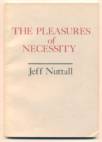 Item #41144 The Pleasures of Necessity. Jeff Nuttall.