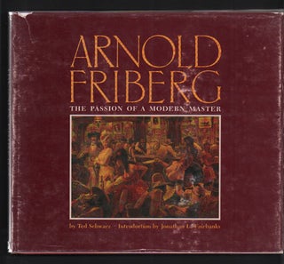 Item #41405 Arnold Friberg: The Passion of a Modern Master. Arnold Friberg, Ted Schwarz, Jonathan...