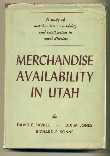 Item #41492 Merchandise Availability in Utah: A Research Study Of the Availability and Retail Prices of Selected Food, Drug, Clothing, Dry Goods, and Variety Items in Typical Rural Towns in the State of Utah. David E. Faville, Dix M. Jones, Richard B. Sonne.