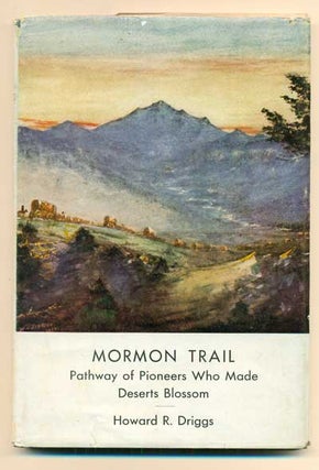 Item #41507 Mormon Trail: Pathway of Pioneers who Made the Deserts Blossom. Howard R. Driggs