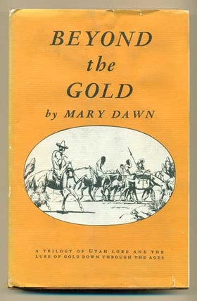 Item #41522 Beyond the Gold: A Trilogy of Utah Lore and the Lure of Gold Down Through the Ages....