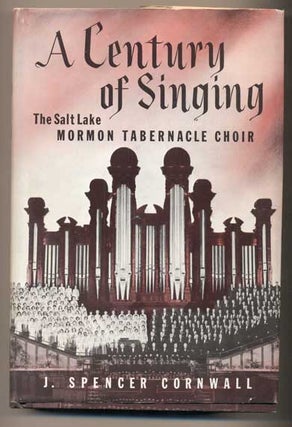 Item #41526 A Century of Singing: The Salt Lake Mormon Tabernacle Choir. J. Spencer Cornwall