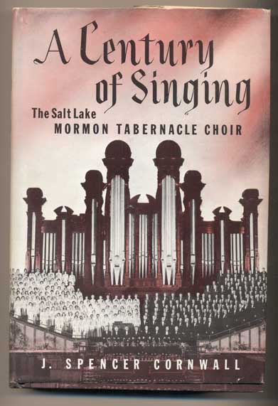 Item #41526 A Century of Singing: The Salt Lake Mormon Tabernacle Choir. J. Spencer Cornwall.