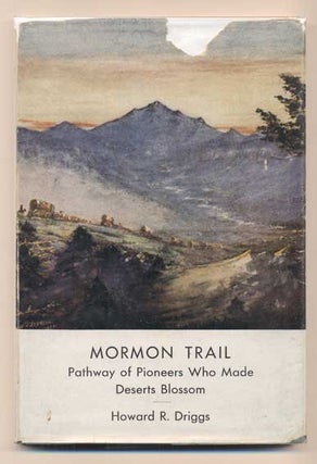 Item #41783 Mormon Trail: Pathway of Pioneers who Made the Deserts Blossom. Howard R. Driggs