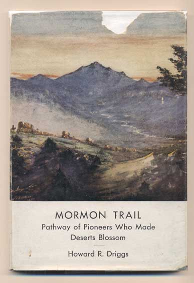 Item #41783 Mormon Trail: Pathway of Pioneers who Made the Deserts Blossom. Howard R. Driggs.