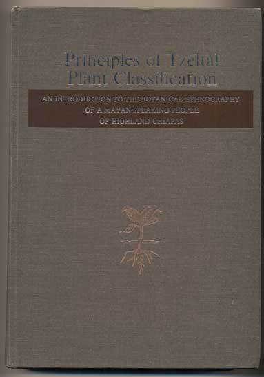 Item #41899 Principles of Tzeltal Plant Classification: An Introduction to the Botanical Ethnography of a Mayan-Speaking People of Highland Chiapas. Brent Berlin, Dennis E. Breedlove, Peter H. Raven.