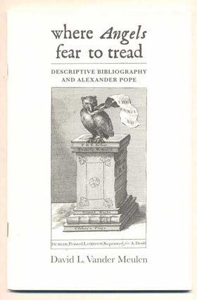 Item #42173 Where Angels Fear to Tread: Descriptive Bibliography and Alexander Pope. David L....