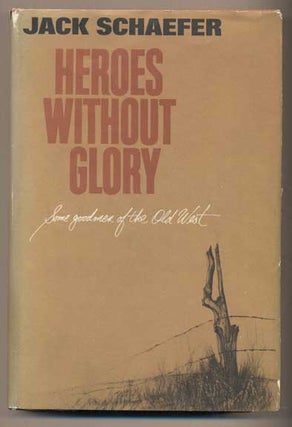 Item #42325 Heroes Without Glory: Some Goodmen of the Old West. Jack Schaefer
