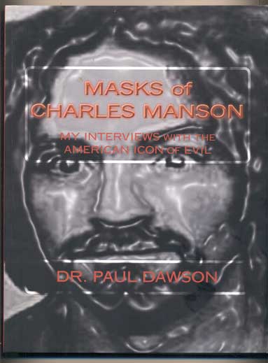Item #43249 Masks of Charles Manson: My Interviews with the American Icon of Evil. Charles Manson, Dr. Paul Dawson.