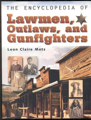 Item #43286 The Encyclopedia of Lawmen, Outlaws, and Gunfighters. Leon Claire Metz