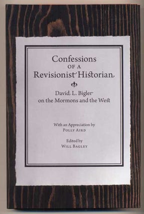 Item #43667 Confessions of a Revisionist Historian: David L. Bigler on the Mormons and the West....