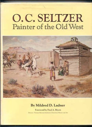Item #43671 O. C. Seltzer: Painter of the Old West. Mildred D. Ladner, O. C. Seltzer
