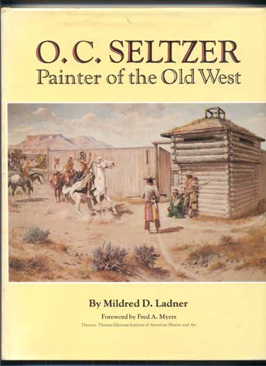 Item #43671 O. C. Seltzer: Painter of the Old West. Mildred D. Ladner, O. C. Seltzer.