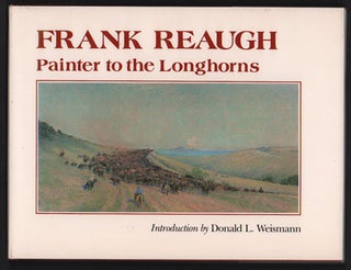 Item #43849 Frank Reaugh: Painter to the Longhorns. Frank Reaugh, Donald L. Weismann