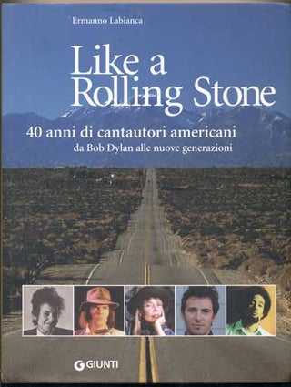Item #43871 Like a Rolling Stone: 40 anni di cantautori americani da Bob Dylan alle nuove...