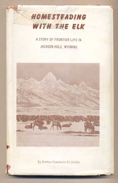 Item #44017 Homesteading with the Elk: A Story of Frontier Life in Jackson Hole, Wyoming. Bertha Chambers Gillette.