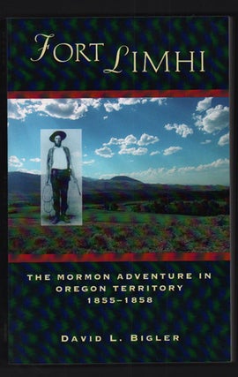 Item #44521 Fort Limhi: The Mormon Adventure in Oregon Territory 1855-1858. David L. Bigler