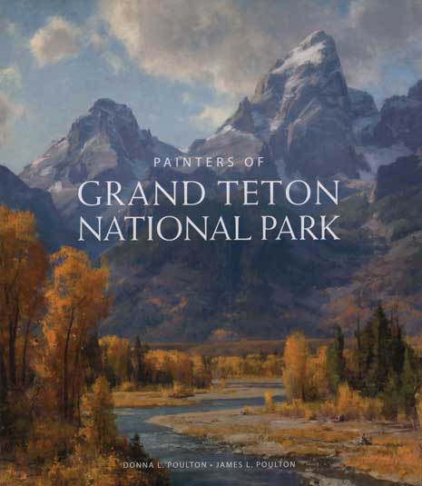 Item #44840 Painters Of Grand Teton National Park. Donna L. Poulton, James L. Poulton.