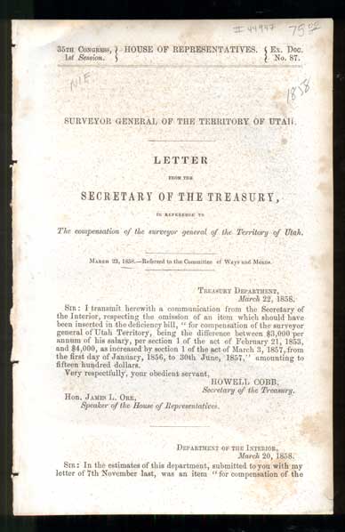 Item #44947 Surveyor General of the Territory of Utah. Letter from the Secretary of the Treasury, In Reference to The compensation of the surveyor general of the Territory of Utah. March 23, 1858.- Referred to the Committee of Ways and Means (35th Congress, 1st Session. House of Representatives. Ex. Doc. No. 87). Howell Cobb.