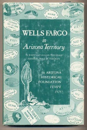 Item #45363 Wells Fargo in Arizona Territory. John Theobald, Lillian, Bert M. Fireman