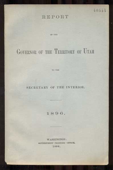 Item #45635 Report of the Governor of the Territory of Utah to the Secretary of the Interior. 1896. Caleb W. West, Territory, Utah Governor.