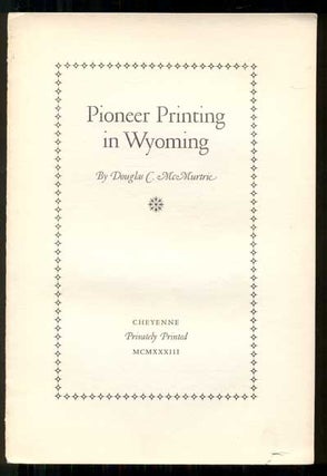 Item #45700 Pioneer Printing in Wyoming. Douglas C. McMurtrie