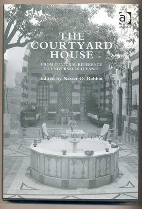 Item #45732 The Courtyard House: From Cultural Reference to Universal Relevance. Nasser O. Rabbat