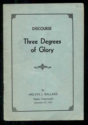 Item #45799 The Three Degrees of Glory - Discourse. Melvin J. Ballard