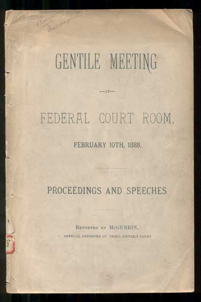 Item #45850 Gentile Meeting at Federal Court Room, February 10th, 1888. Proceedings and Speeches. Reported by McGurrin, Official Reporter of Third District Court. Liberal Party.