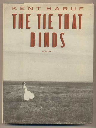 Item #46127 The Tie That Binds. Kent Haruf